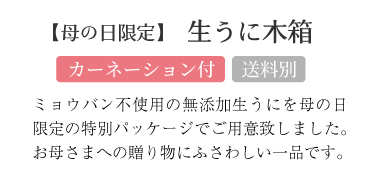 ミョウバン不使用の無添加生うにを母の日限定の特別パッケージでご用意致しました。お母さまへの贈り物にふさわしい一品です。