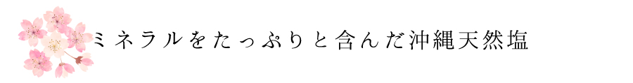 ミネラルをたっぷりと含んだ沖縄天然塩