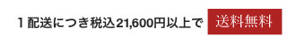 １配送につき税込21,600円以上で送料無料